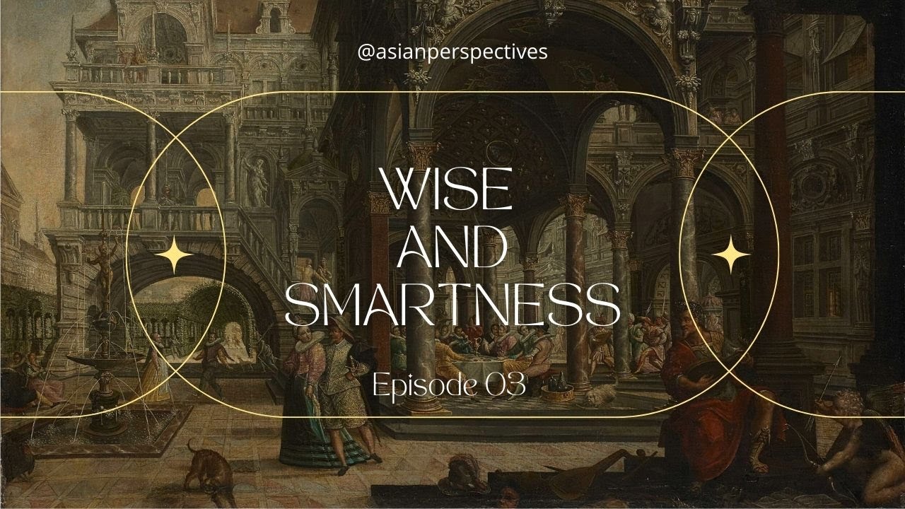 Ep. 03 - Wise and Smartness - Asian Perspectives