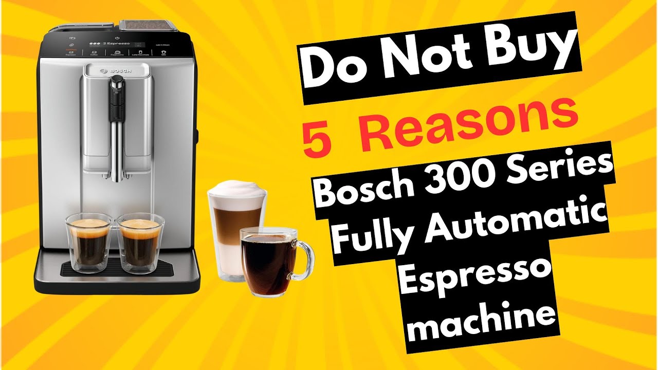 STOP! 5 Brutal Reasons Not to Buy the bosch 300 series fully automatic espresso machine