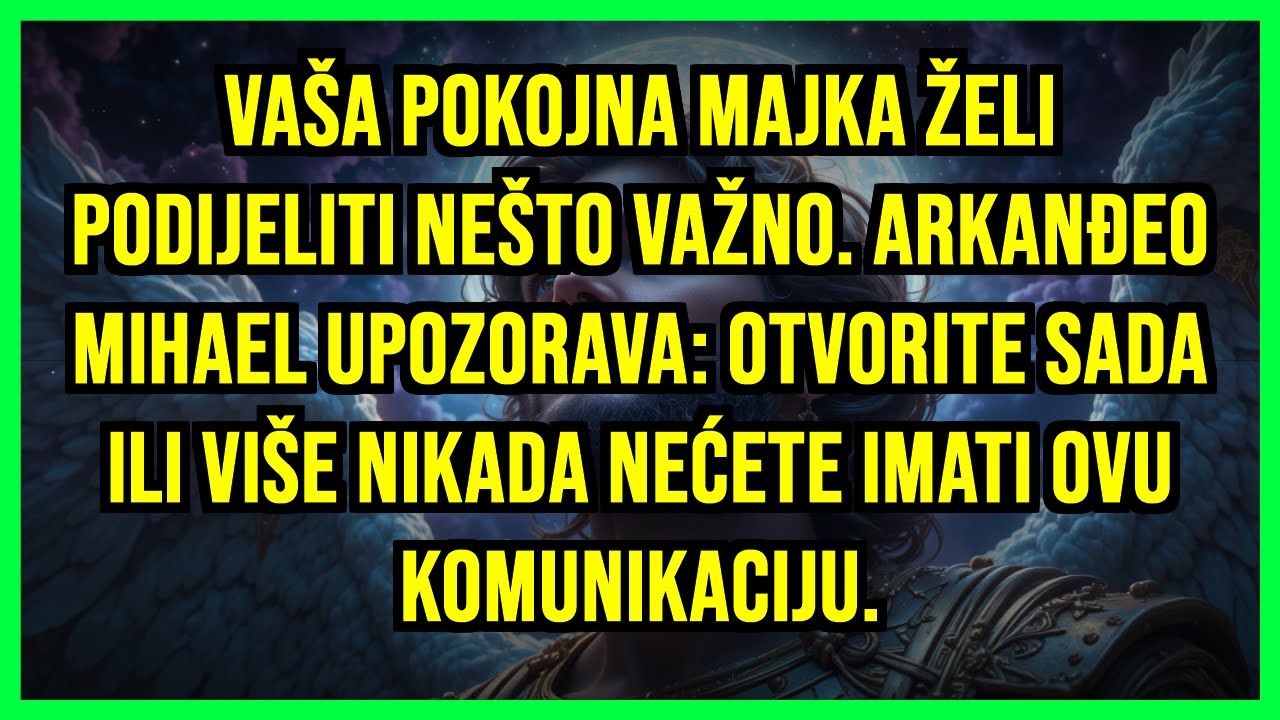 VAŠA POKOJNA MAJKA ŽELI PODIJELITI NEŠTO VAŽNO. ARKANĐEO MIHAEL UPOZORAVA: OTVORITE SADA ILI...