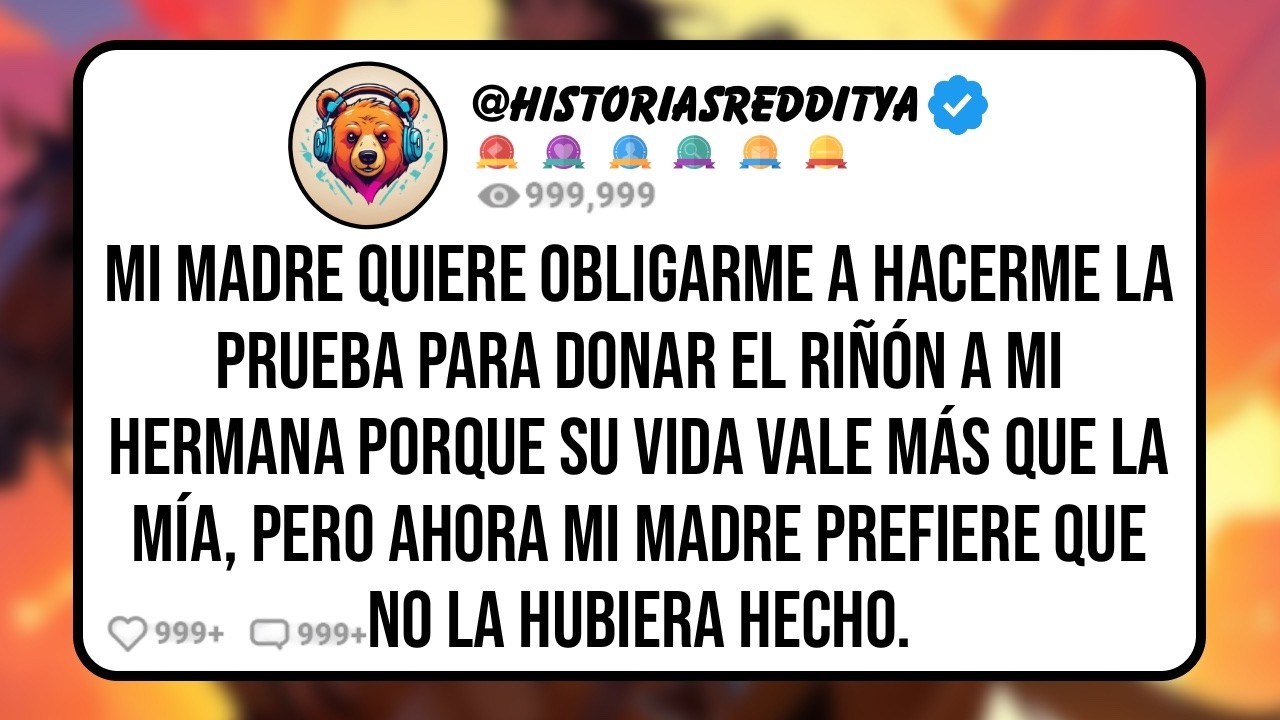 Mi MADRE Quiere Obligarme a Hacerme la Prueba para Donar el Riñón a mi HERMANA Porque su Vida ...