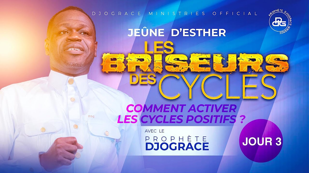 COMMENT ACTIVER LES CYCLES POSITIFS-Les briseurs des cycles (Jeûne d'Esther#3)-PROPHÈTE DJOGRACE M.
