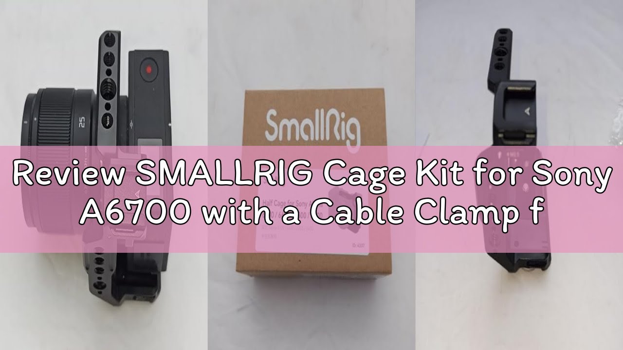 Review SMALLRIG Cage Kit for Sony A6700 with a Cable Clamp for HDMI, Built-in Quick Release Plate fo