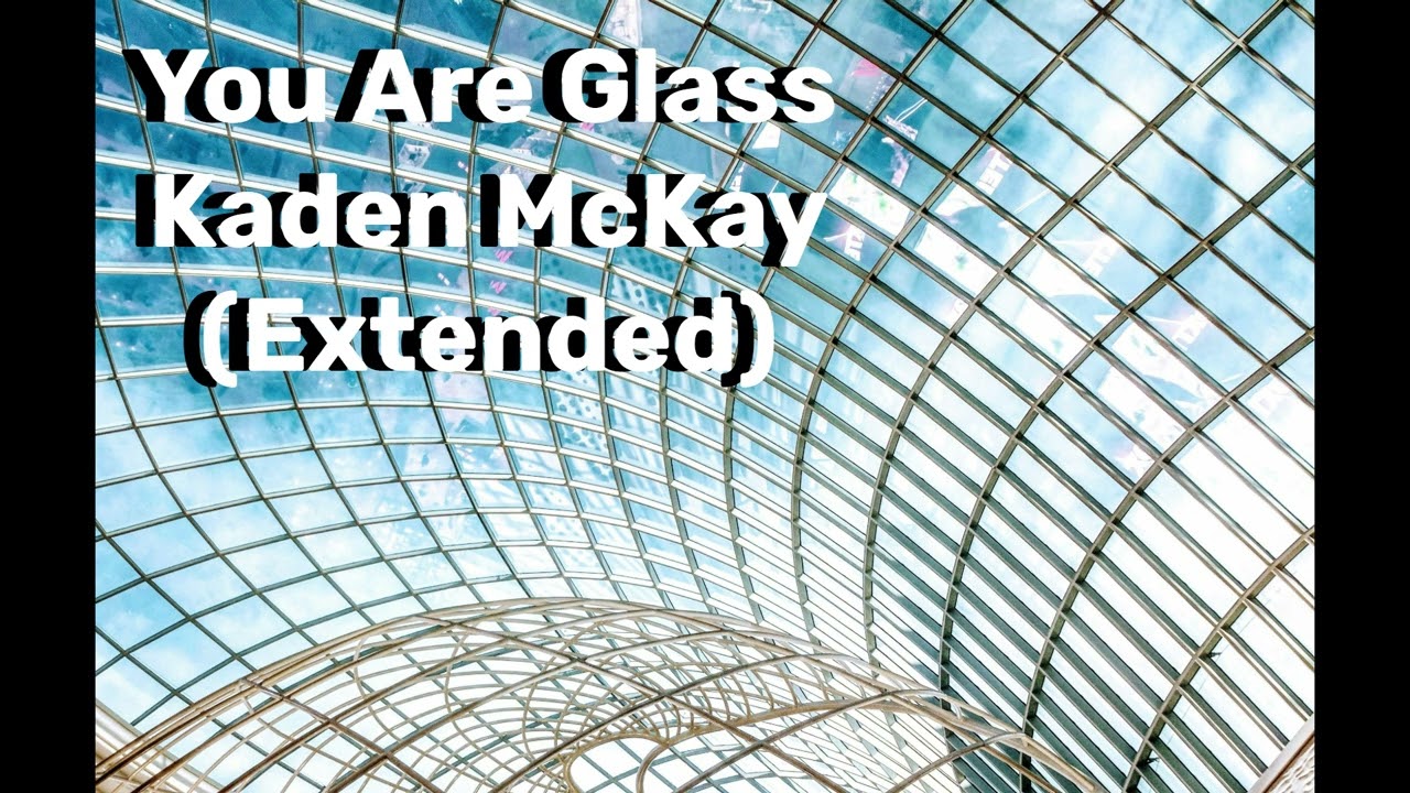 You Are Glass by Kaden McKay Extended