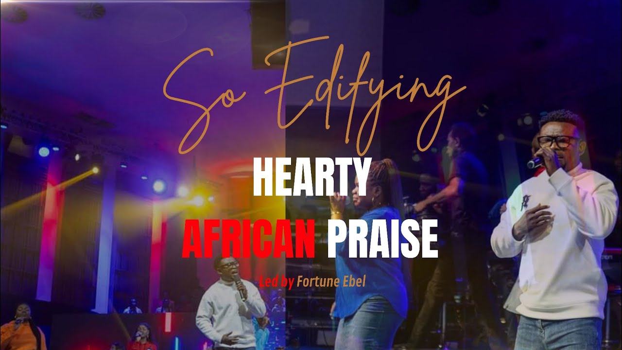 HEARTY AFRICAN PRAISE MEDLEY LED BY FORTUNE EBEL