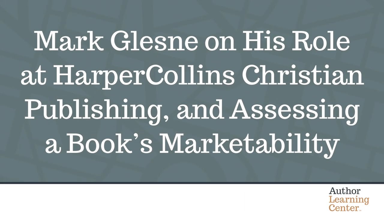Mark Glesne on His Role at HarperCollins Christian Publishing, and Assessing a Book&rsquo;s Marketability