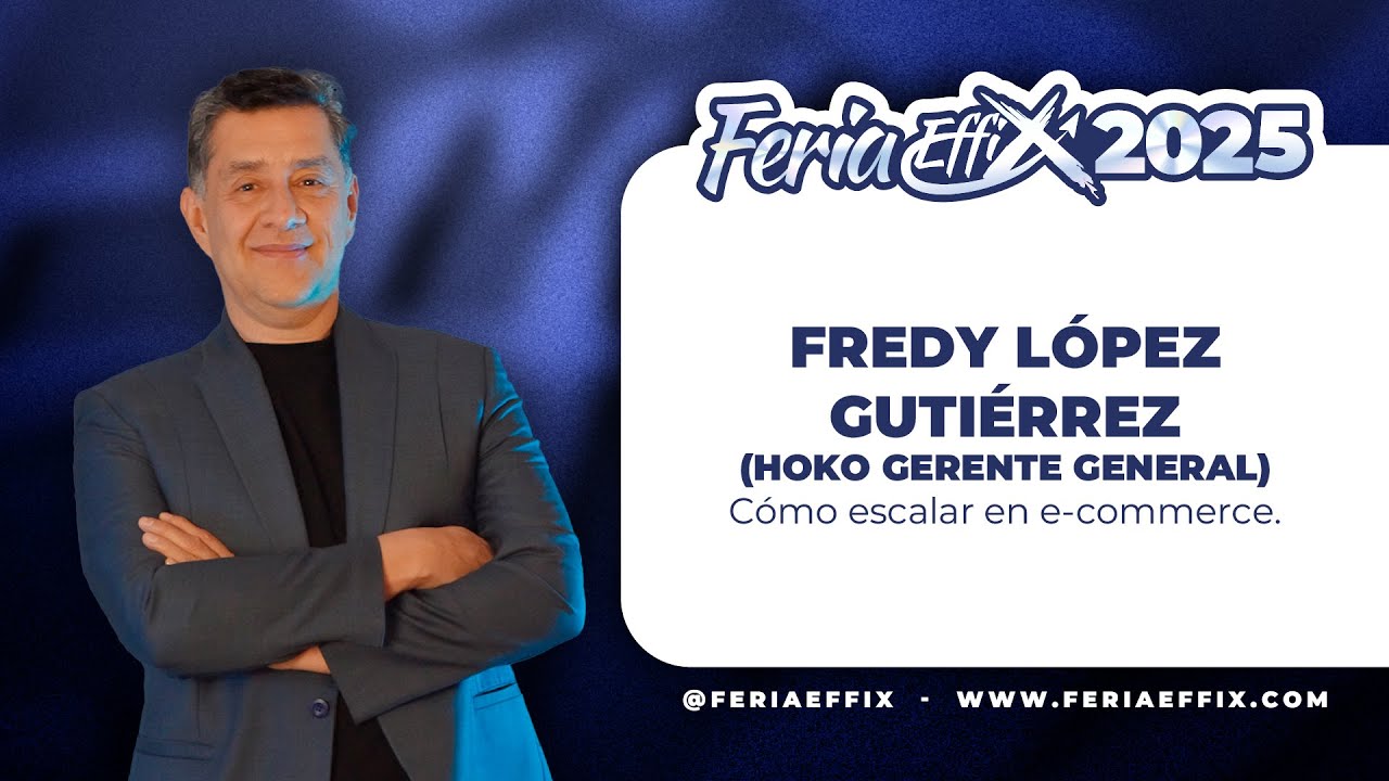FREDY LÓPEZ GUTIÉRREZ: Cómo escalar en e-commerce | Feria Effix 2025