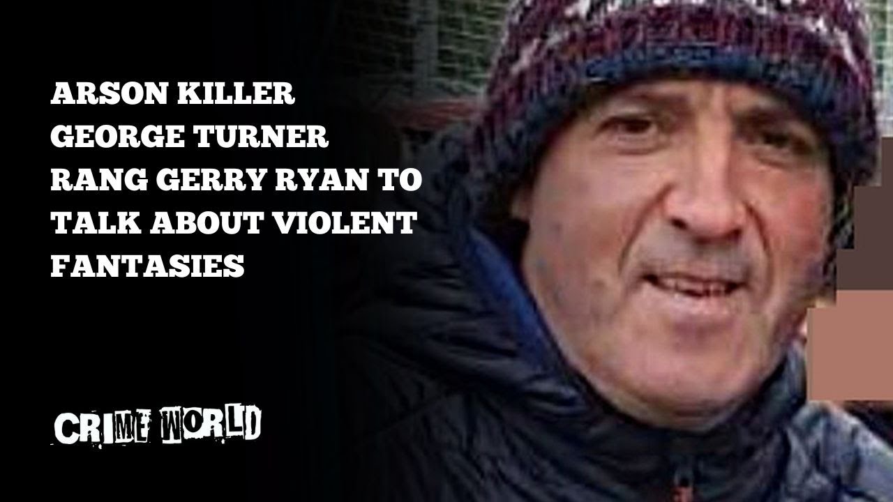 Arson killer George Turner rang Gerry Ryan to talk about violent fantasies
