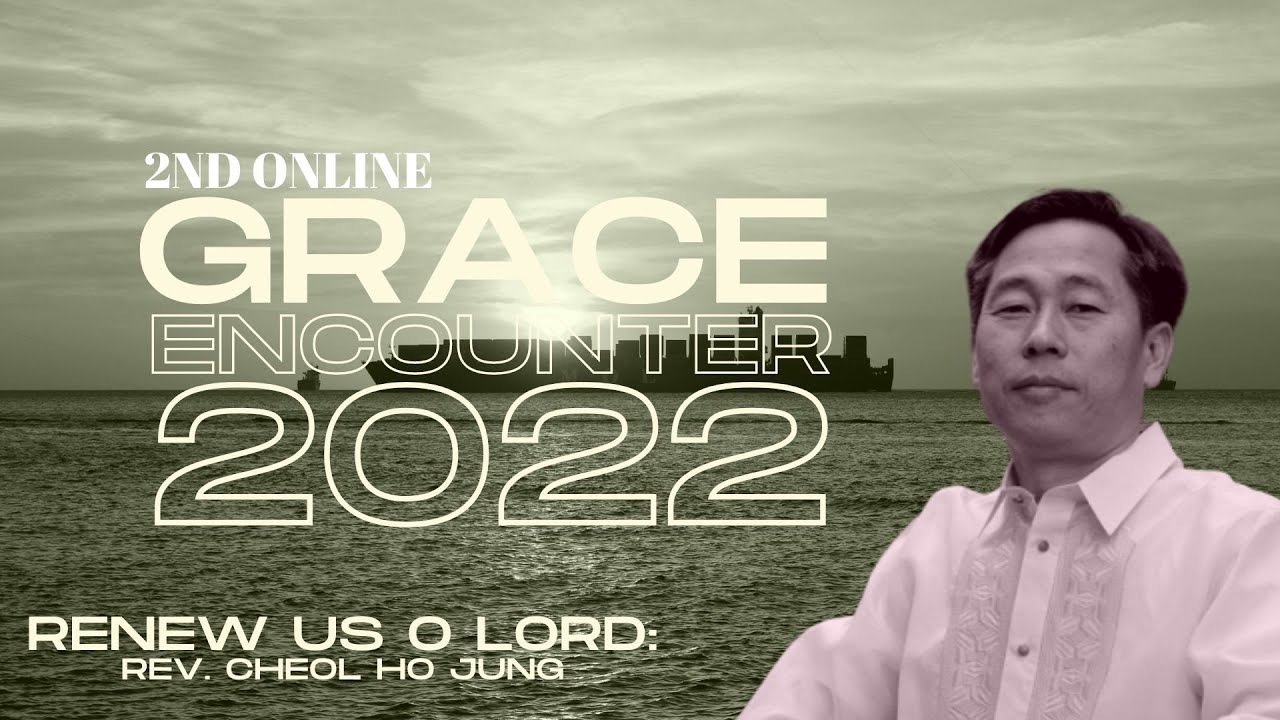 Renew Us O Lord | Rev. Cheol Ho Jung | Grace Encounter 2022