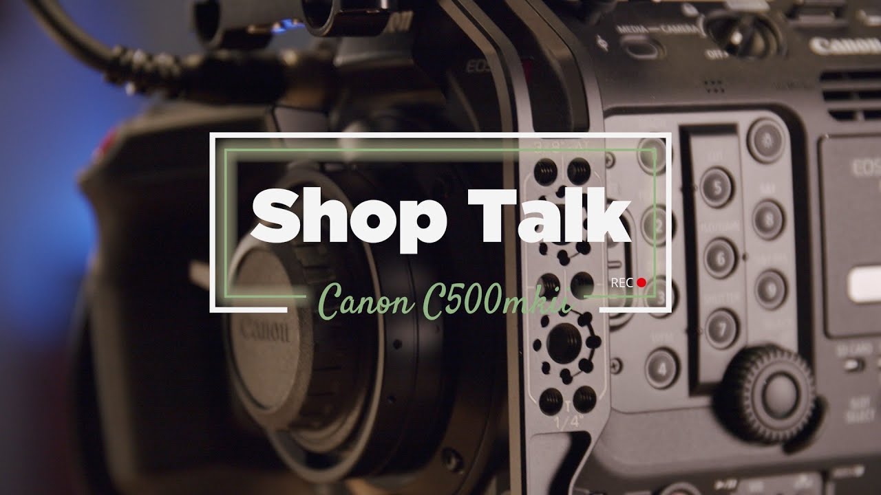 Shop Talk EP 2 - Canon C500 Mark ii