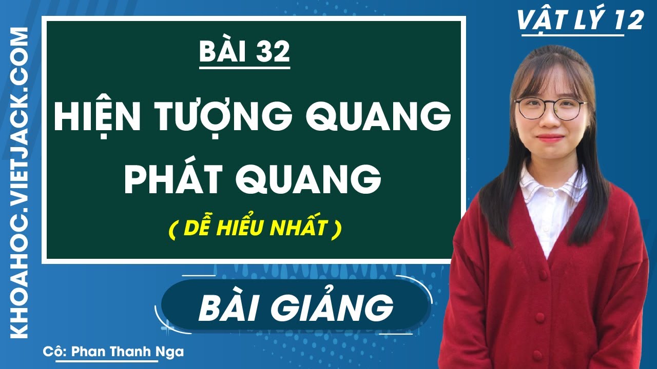 Hiện tượng quang - phát quang - Bài 32 - Vật lí 12 - Cô Phan Thanh Nga (DỄ HIỂU NHẤT)
