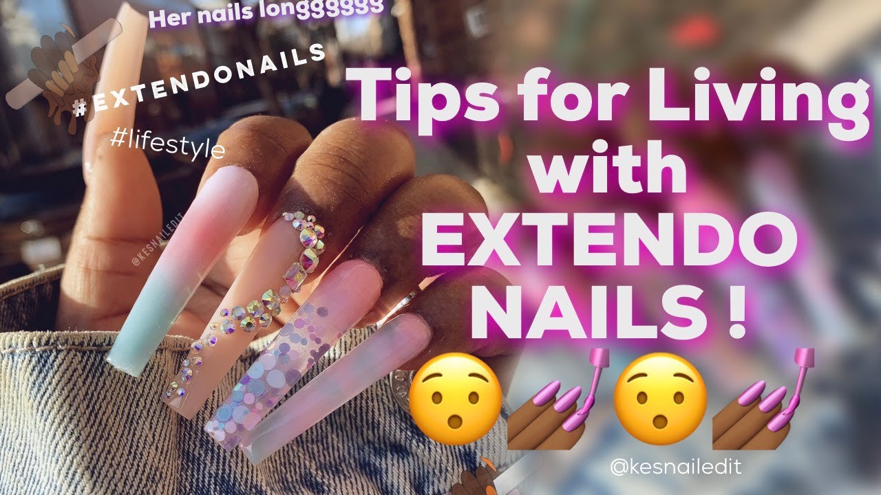 Tips For Living With EXTENDO NAILS!