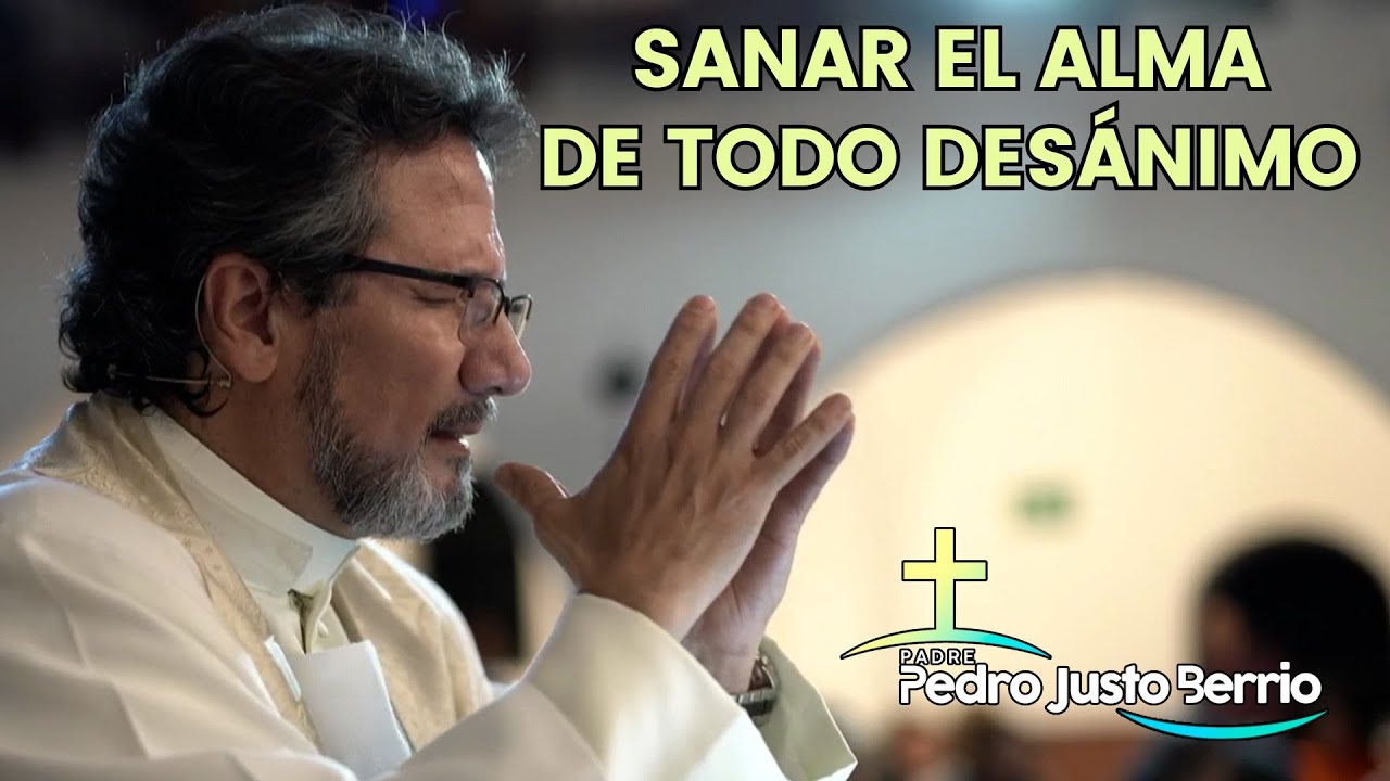 Sanar el alma de todo desánimo | Padre Pedro Justo Berrío