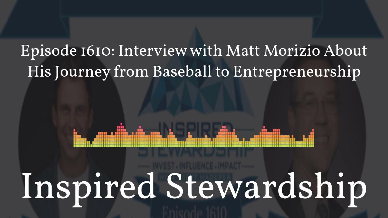 1610 - Inspired Stewardship - Episode 1610: Interview with Matt Morizio About His Journey from...