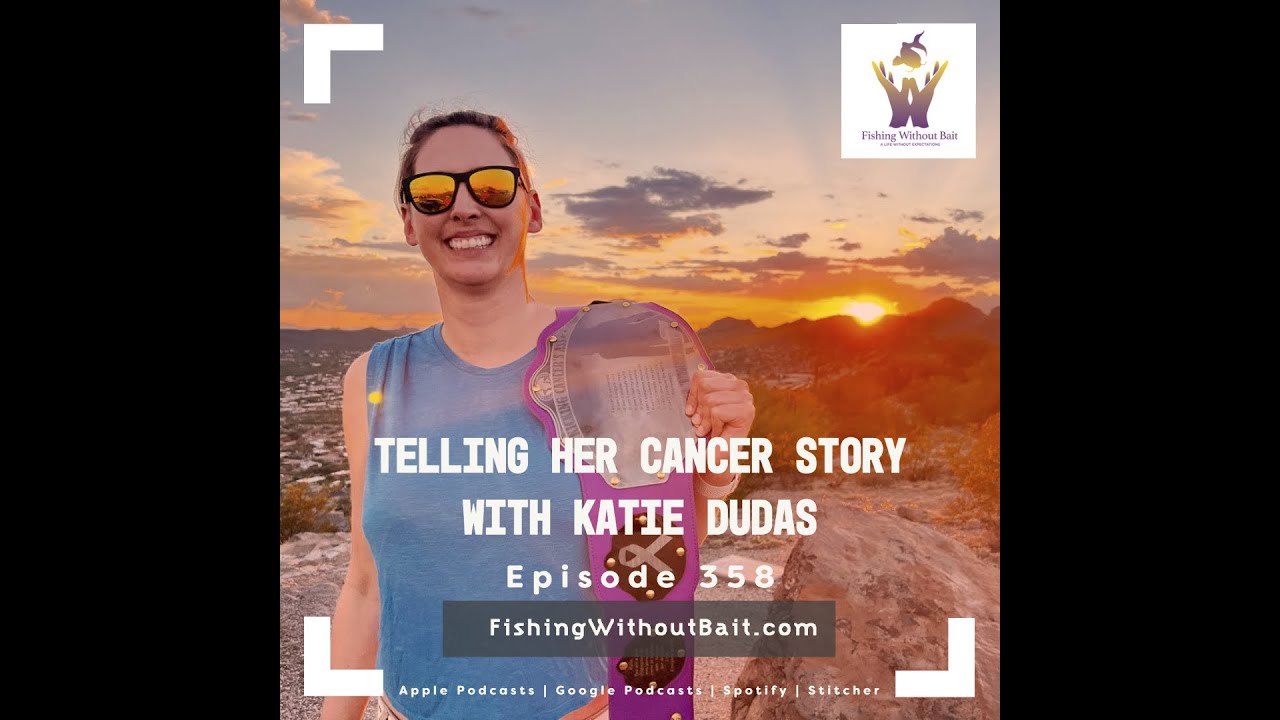 Fishing Without Bait 358: Telling Her Cancer Story with Katie Dudas