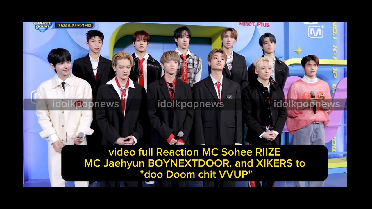 Full Reaction MC Sohee RIIZE, Jaehyun BOYNEXTDOOR and XIKERS to 