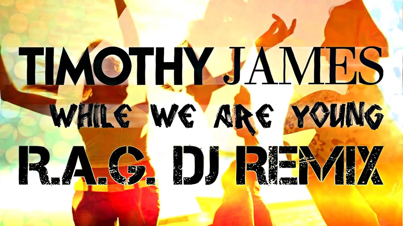 (R.A.G. DJ Remix) || Timothy James - While We Are Young