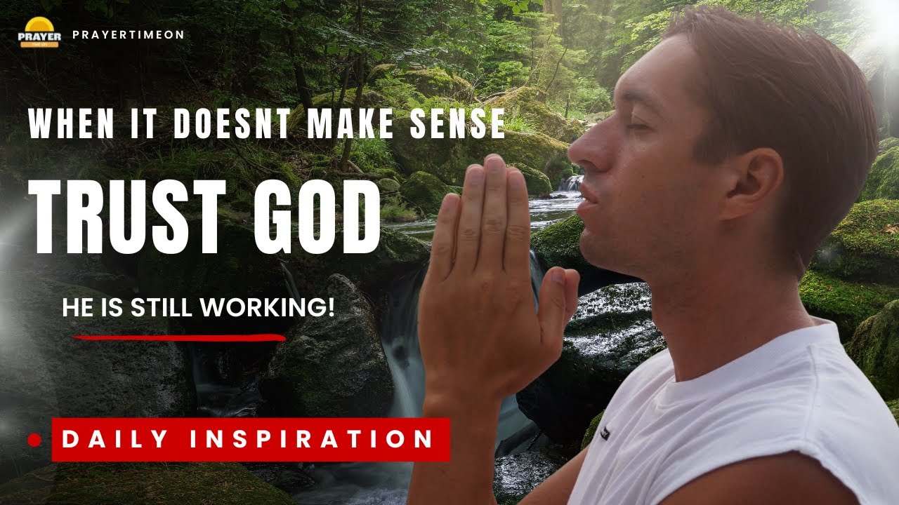 When Life Makes No Sense, Trust God Anyway | Daily Inspiration