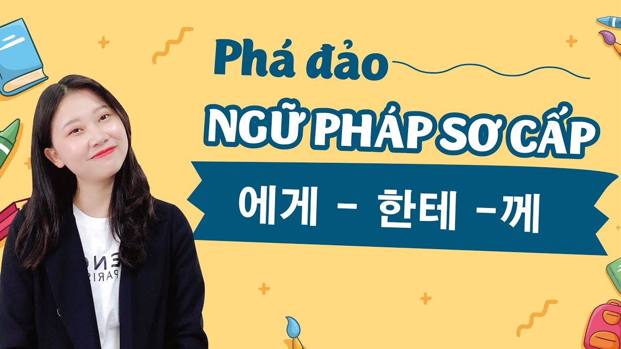 PH&Aacute; ĐẢO NGỮ PH&Aacute;P TIẾNG H&Agrave;N SƠ CẤP: 에게 - 한테 -께