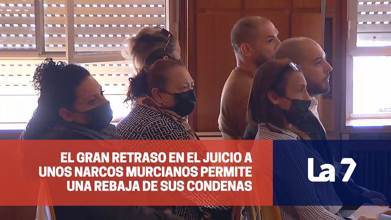 El gran retraso en el juicio a unos narcos murcianos permite una rebaja de sus condenas | La 7