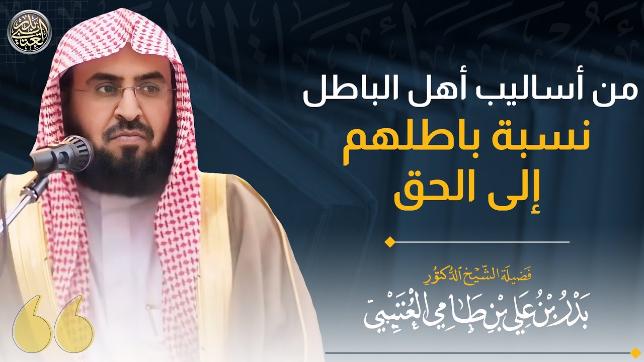 من أساليب أهل الباطل نسبة باطلهم إلى الحق | الشيخ بدر العتيبي