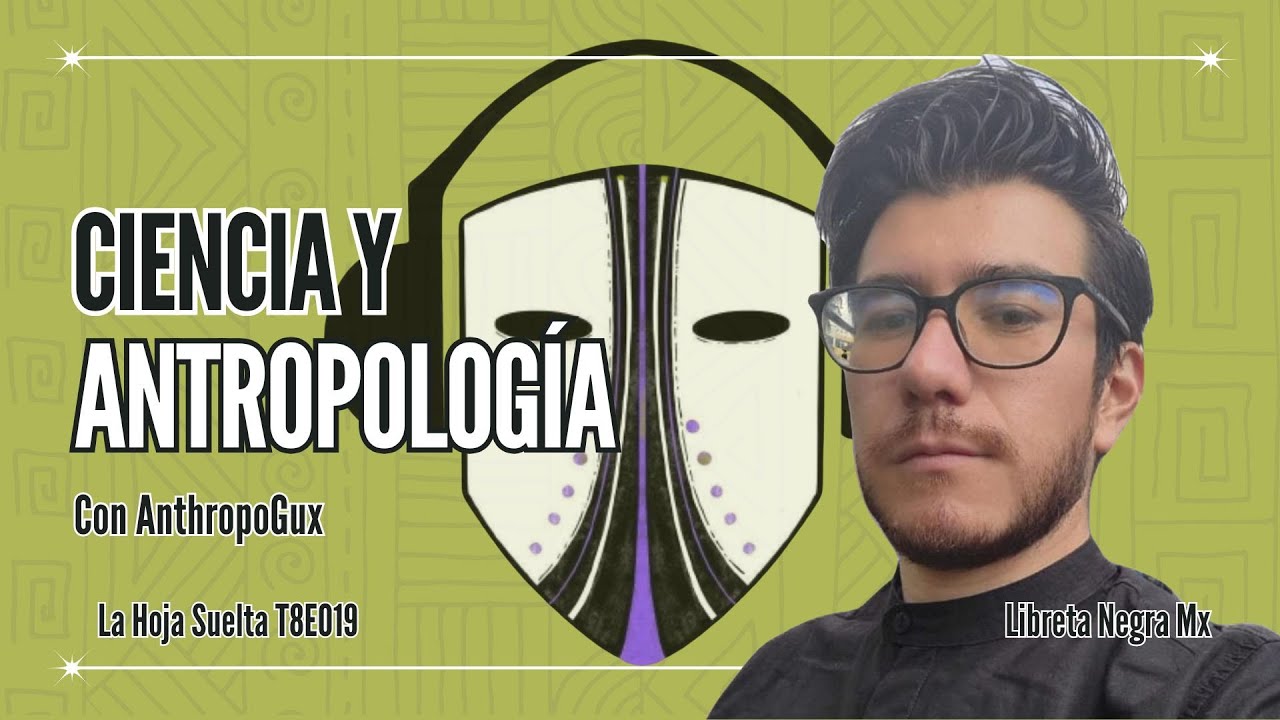 &iquest;Qu&eacute; es la ciencia realmente? Antropolog&iacute;a, poder y conocimiento #LaHojaSuelta con AnthropoGux