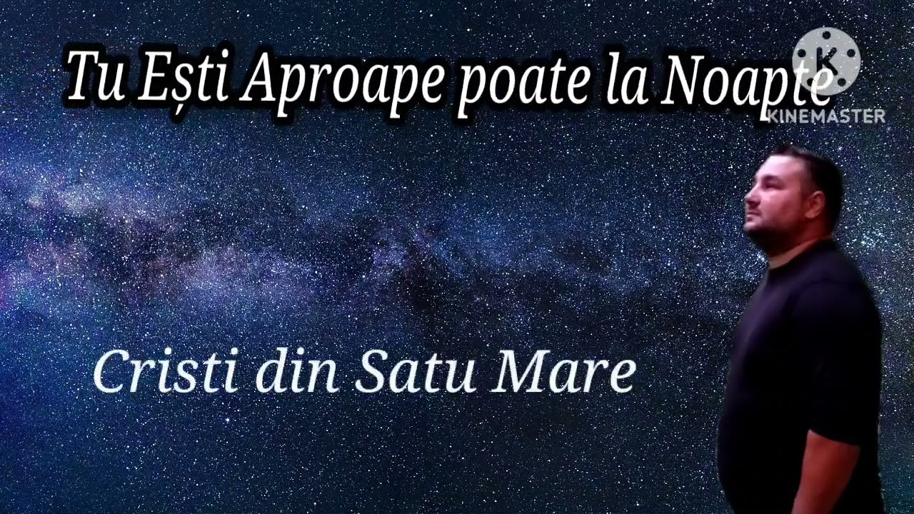 Tu Ești Aproape poate la Noapte Cristi din Satu Mare