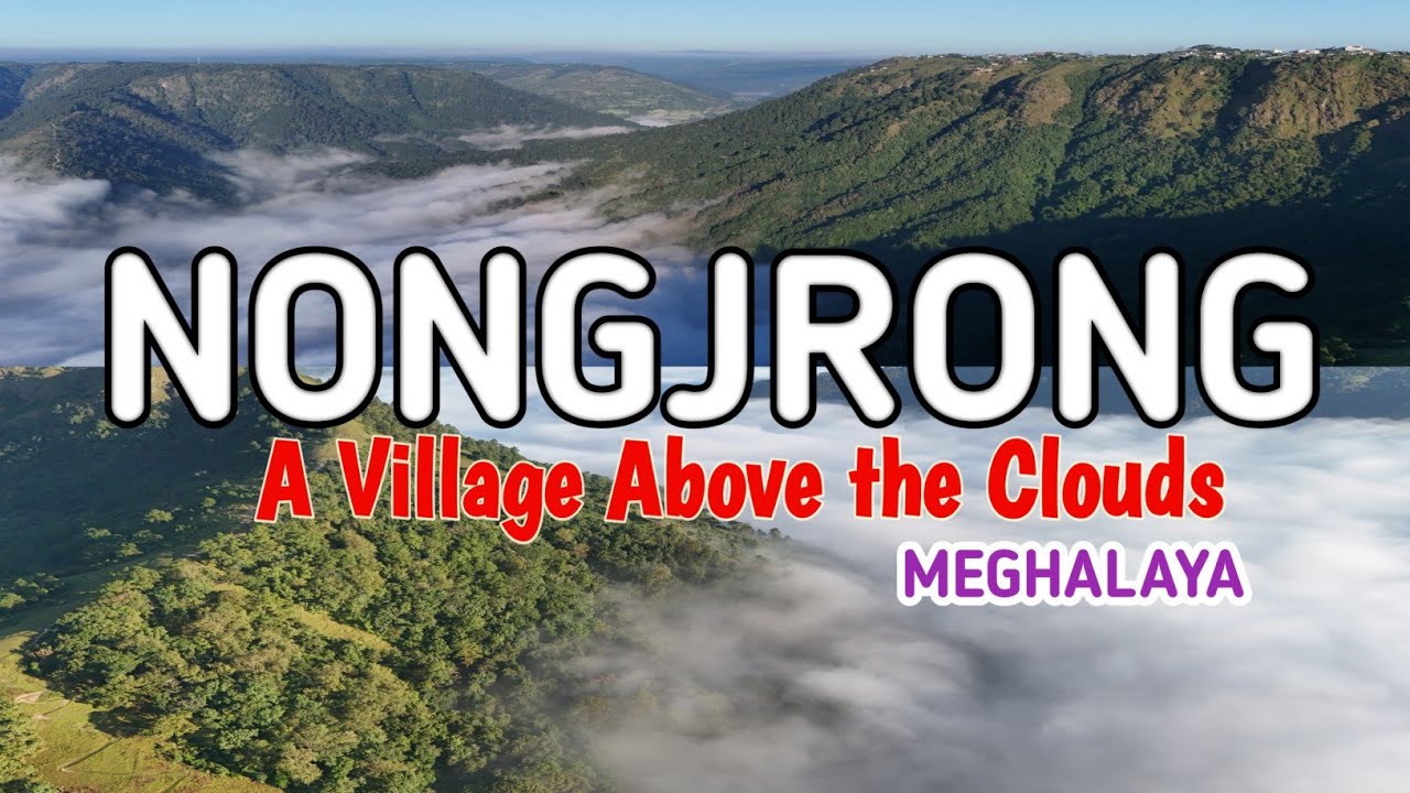 NONGJRONG:A Village Above the Clouds|Meghalaya'sHidden Heaven|Meghalaya Offbeat Destination|