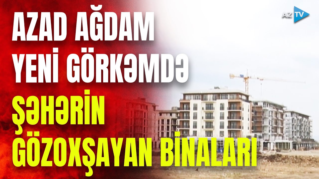 Ağdam sakinlərinə ŞAD XƏBƏR: azad şəhərdə görün necə binalar tikilir