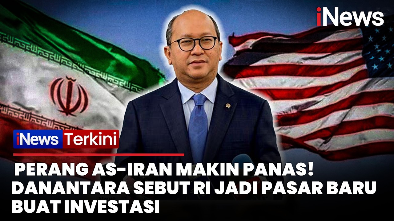 Perang AS-Iran Makin Panas! Danantara Sebut RI Jadi Pasar Baru Buat Investasi | iNews Terkini