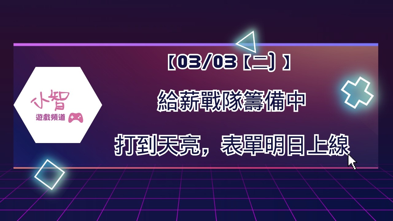 【03/03【二) 】 給薪戰隊籌備中打到天亮，表單明日上線
