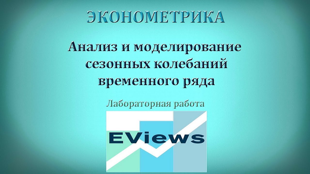 Анализ и моделирование сезонных колебаний временного ряда ● ЭКОНОМЕТРИКА в EViews ● Лаб. работа 6