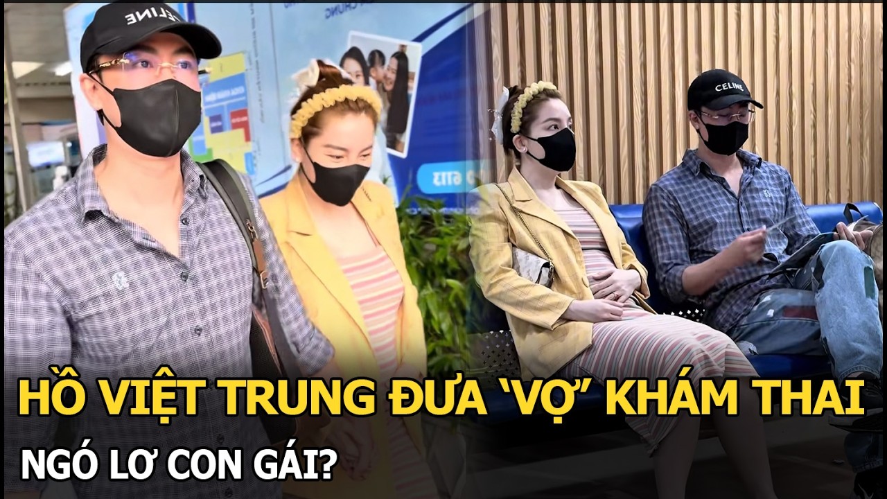 Hồ Việt Trung đưa ‘vợ’ khám thai, ngó lơ con gái?