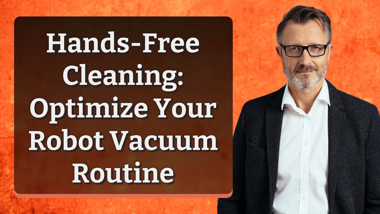 Hands-Free Cleaning: Optimize Your Robot Vacuum Routine