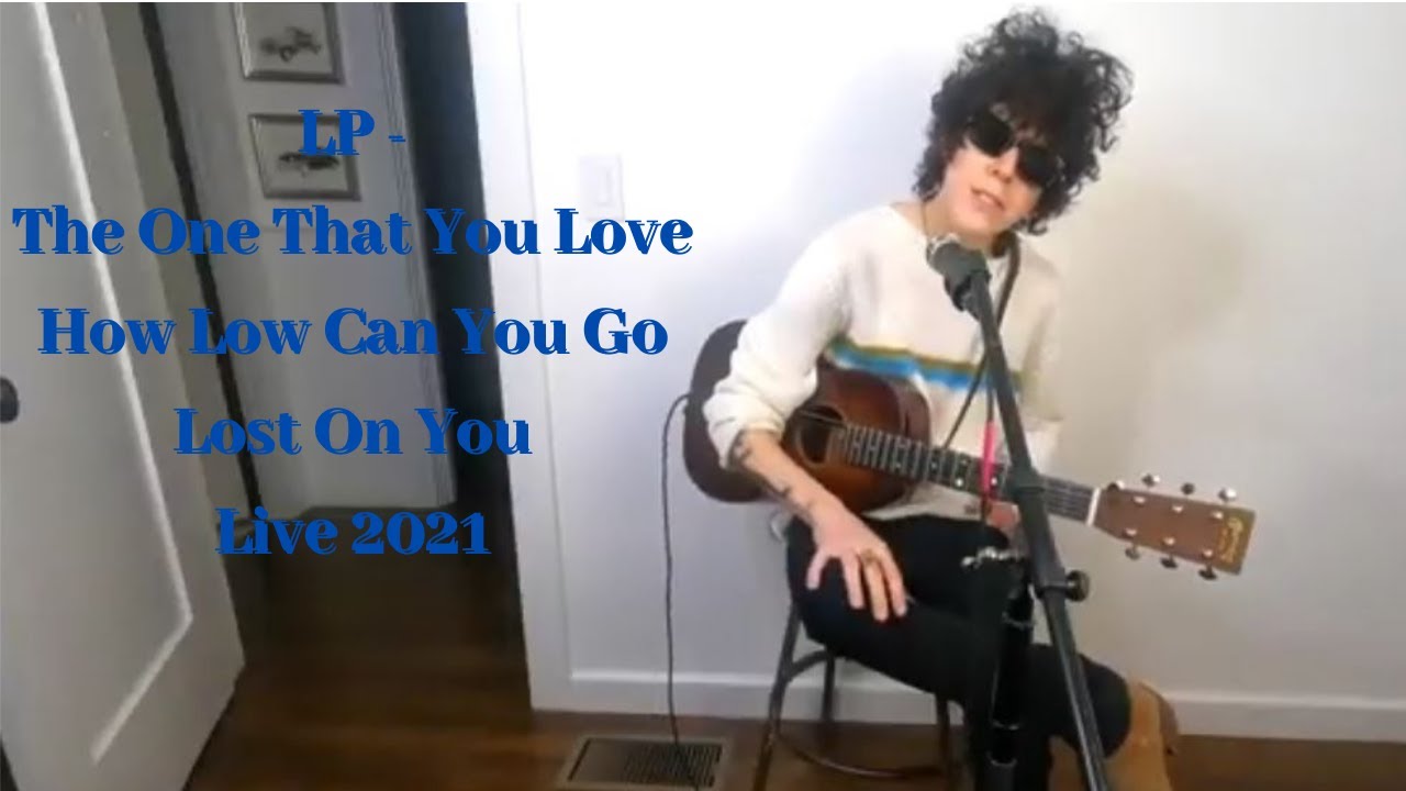 LP - The One That You Love, How Low Can You Go & Lost On You [Live Feb 2021]
