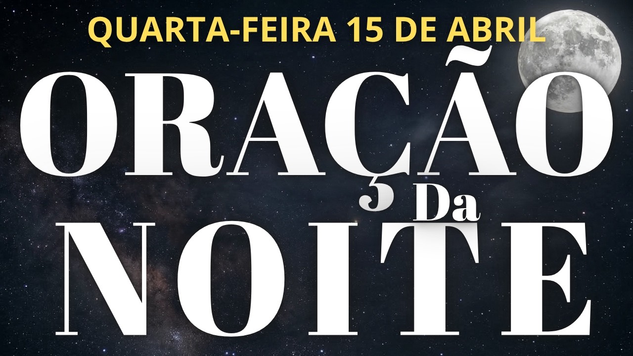 ORA&Ccedil;&Atilde;O DA NOITE DE HOJE QUARTA 15/04/2026