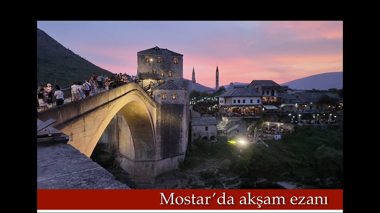 Mostar’da akşam ezanı | Mostar Köprüsü