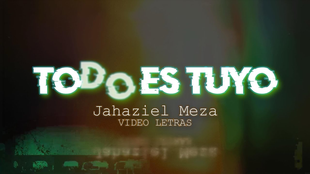 Jahaziel Meza ft. Antonio Leyva - Todo es Tuyo | Video Letras