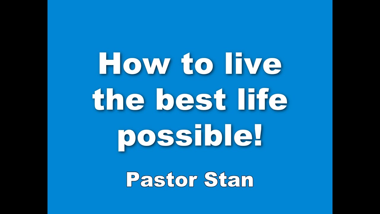 How To Live The Best Life Possible.