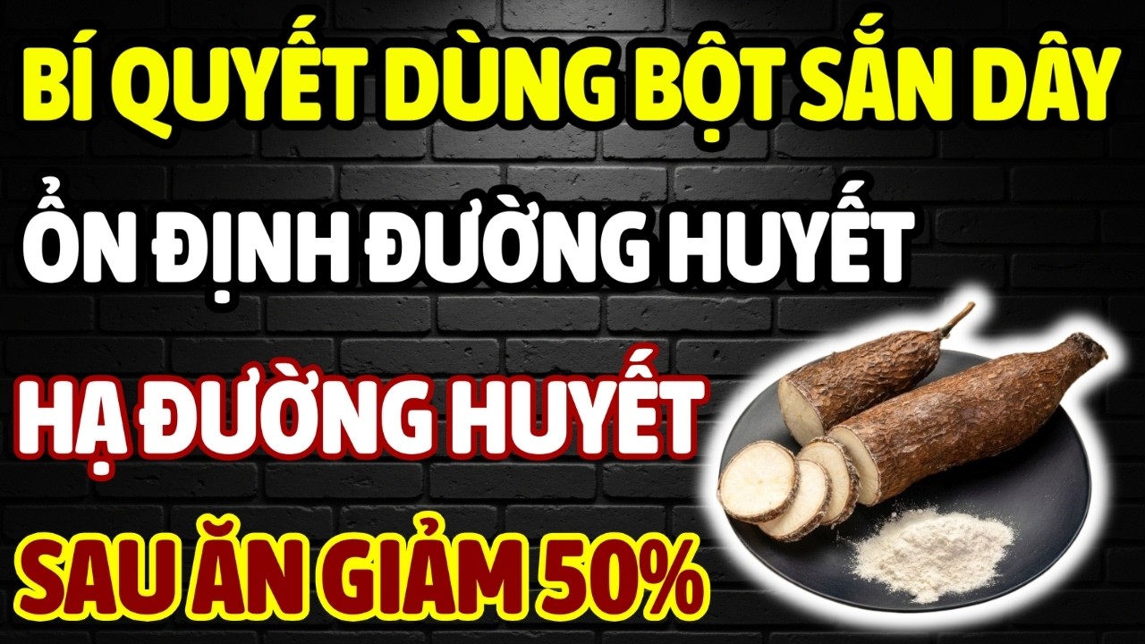 NGƯỜI TIỂU ĐƯỜNG: BÍ QUYẾT DÙNG BỘT SẮN DÂY – HẠ ĐƯỜNG HUYẾT, ỔN ĐỊNH ĐƯỜNG HUYẾT SAU ĂN GIẢM 50%!