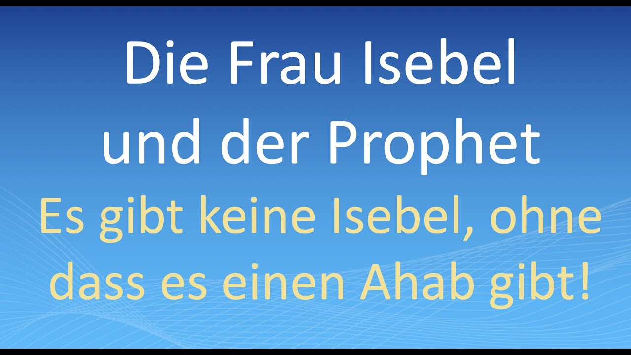 Die Frau Isebel und der Prophet: Es gibt keine Isebel, ohne dass es einen Ahab gibt!