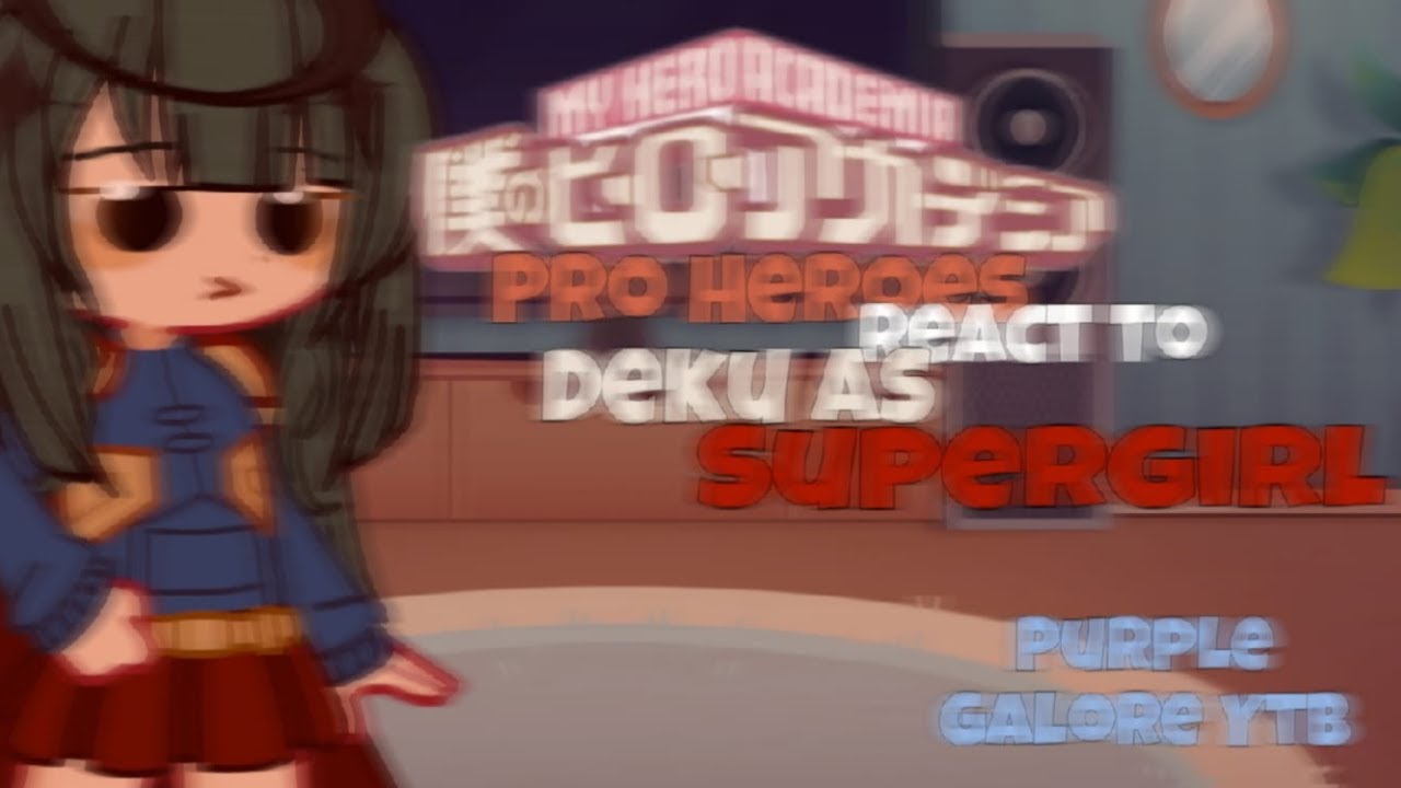Профессиональные герои реагируют на Деку как на Супергёрл (1/?) [] Fem Deku Au [] Purple Galore YTB