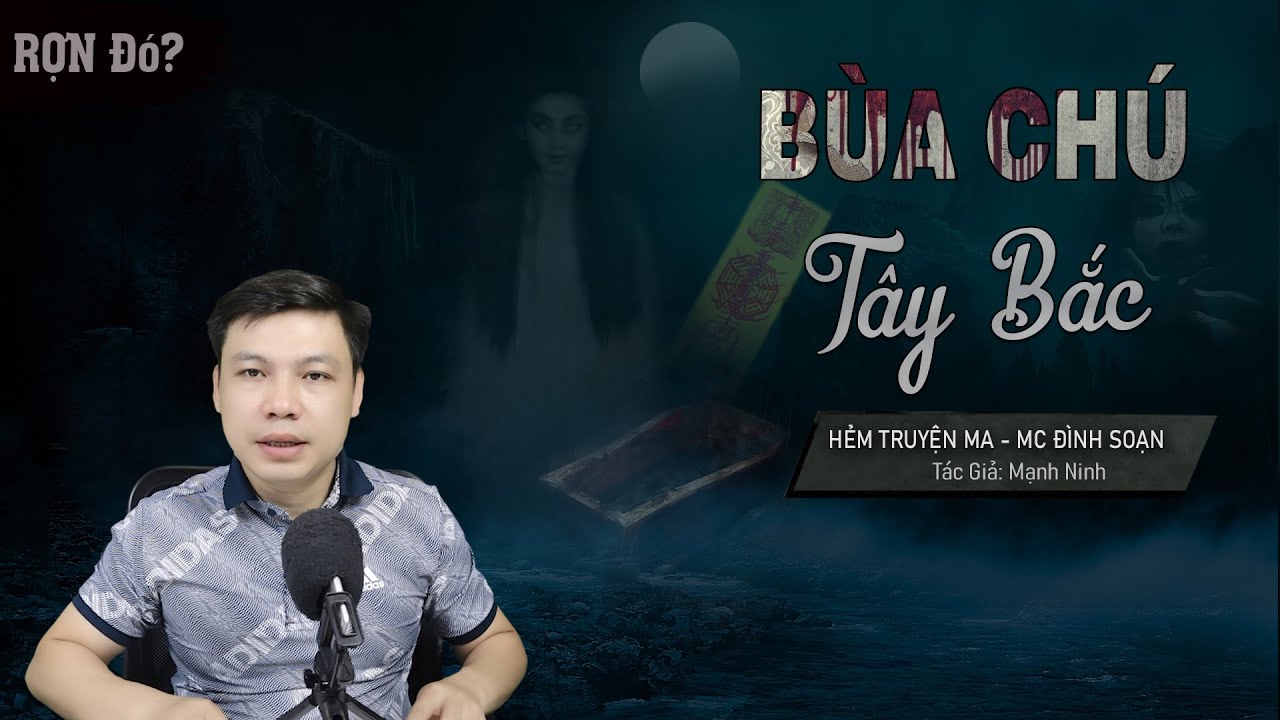 [KHIẾP Sợ'] Bùa Chú Tây Bắc - Truyện Ma Mới Có Thật Về Bùa Ngải Vùng Dân Tộc MC Đình Soạn Kể