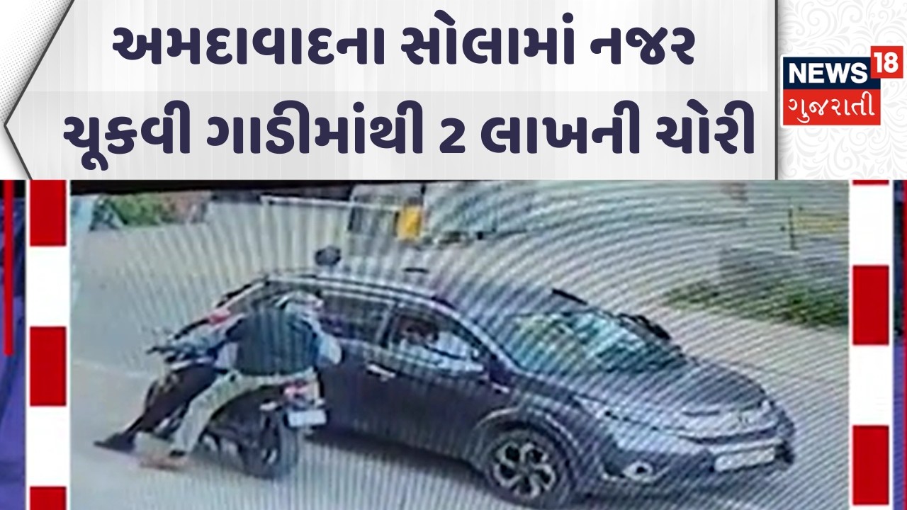Ahmedabad News | અમદાવાદના સોલામાં નજર ચૂકવી ગાડીમાંથી 2 લાખની ચોરી | Gujarati Samachar | News18