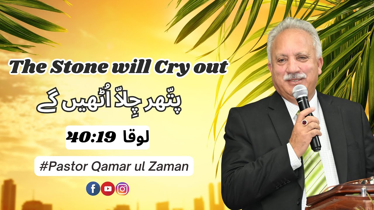 The Stone Will Cry out پتّھر چِلاّ اُٹھیں گے || Luke 19:37..40 || Pastor Qamar ul Zaman||Urdu Sermon