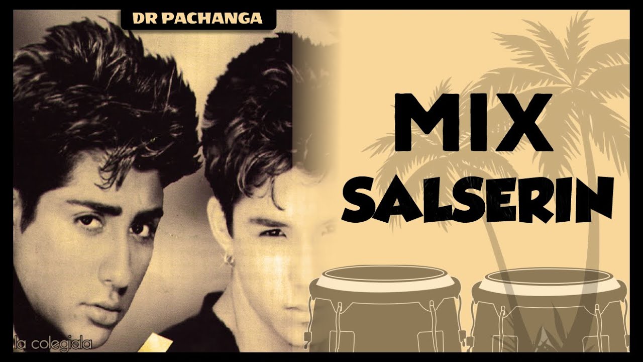 MIX SALSERIN ( NIÑA AMADA , DE SOL A SOL , NO IMPORTA , MI GRAN AMOR ,BELLA LADRONA,ENTRE TU Y YO)