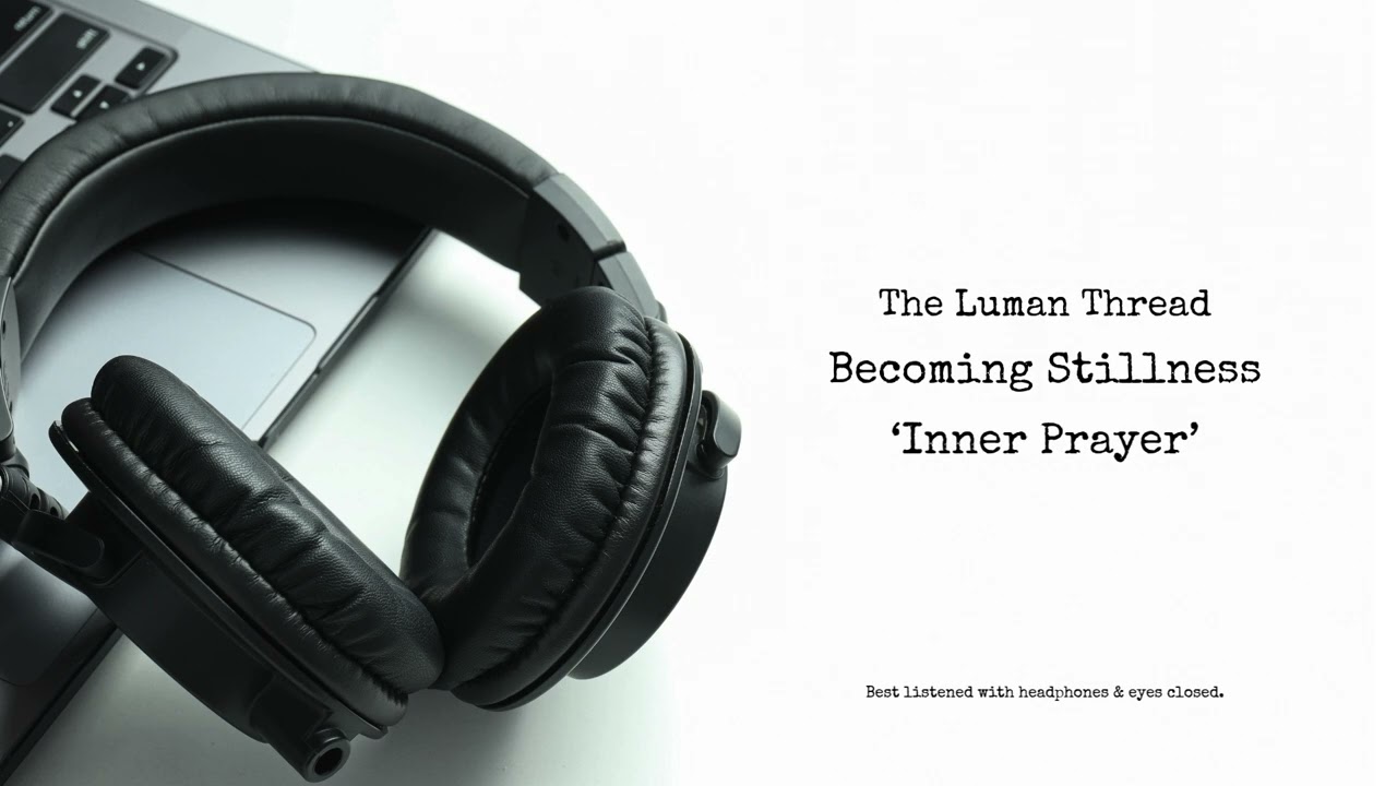 The Lumen Thread - Becoming Stillness - Inner Prayer
