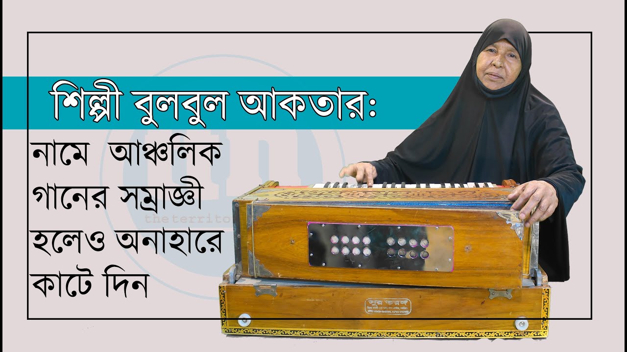 শিল্পী বুলবুল আকতার: নামে  আঞ্চলিক গানের সম্রাজ্ঞী হলেও অনাহারে কাটে দিন