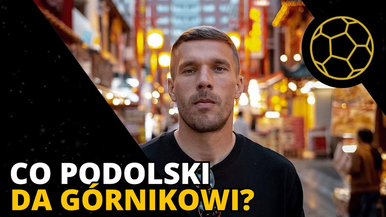 LUKAS PODOLSKI W G&Oacute;RNIKU ZABRZE - CO OZNACZA JEGO PRZYJŚCIE?