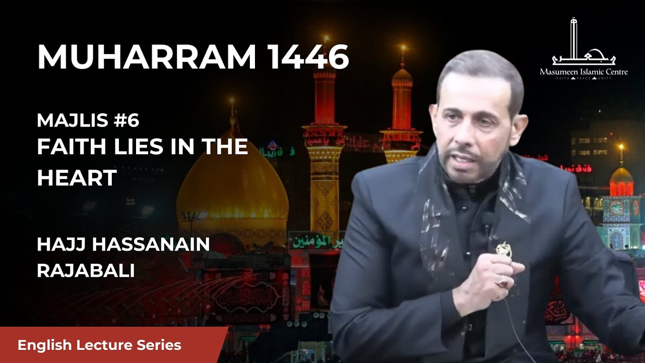 [06] Faith Lies in the Heart - Hajj Hassanain Rajabali - 6th Night Muharram 1446