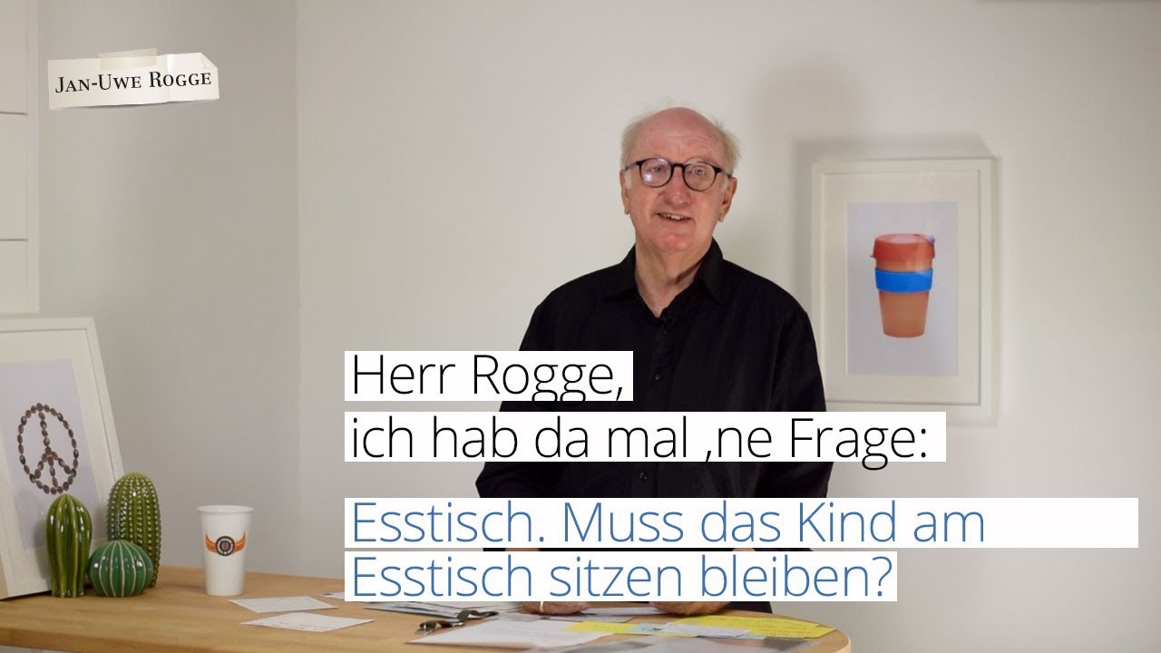 Herr Rogge ich hab da mal 'ne Frage: Muss das Kind am Esstisch sitzen bleiben?